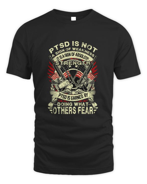 PTSD is Not A Sign of Weakness It is A Sign of Absolute Strength PTSD is Earned by Doing What Others Fear