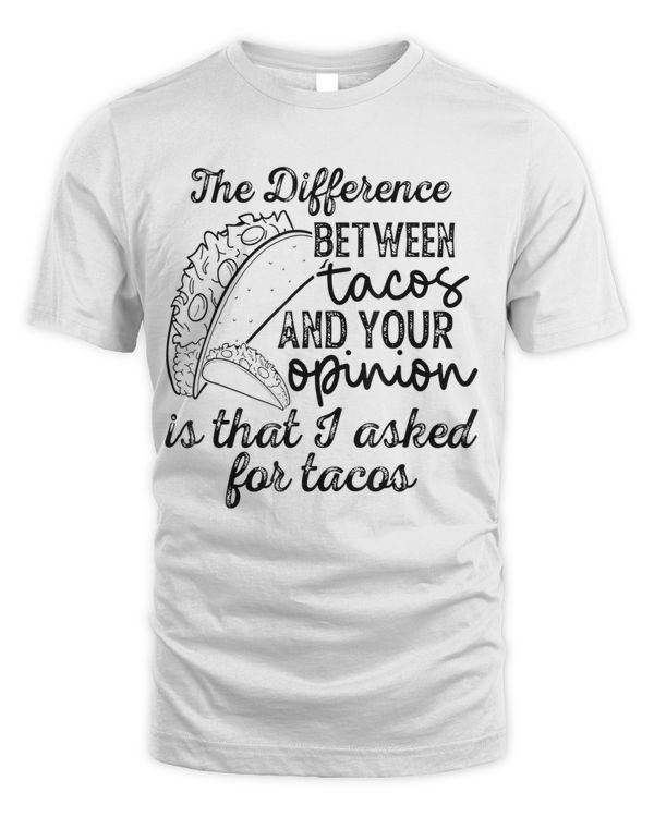 The Difference Between Tacos And Your Opinion Funny T-Shirt