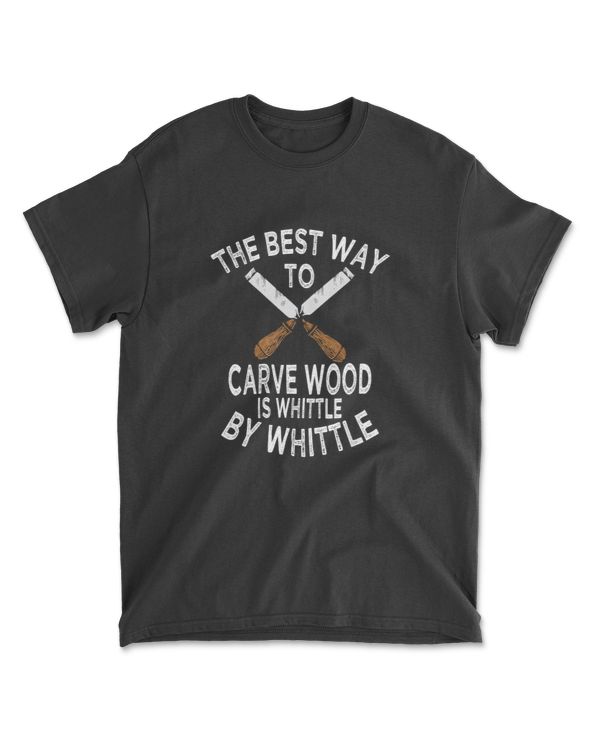 Carve Wood Whittle by Whittle  Funny Woodworking Hobbyist T-Shirt