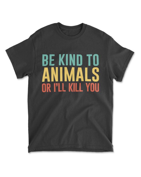Be Kind To Animals Or I'll Kill You Retro Animal Lover Gift T-Shirt