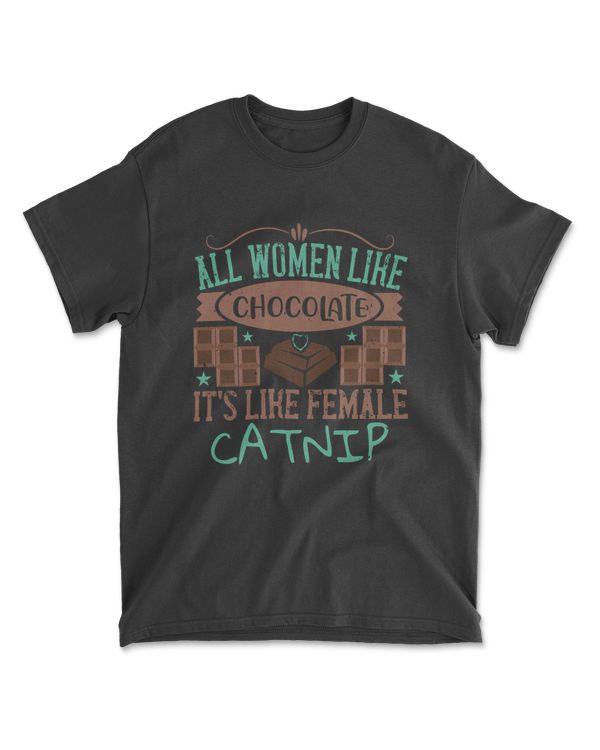 All Women Like Chocolate It's Like Female Catnip Chocolate T-Shirt