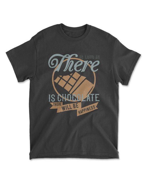 As Long As There Is Chocolate T-Shirt