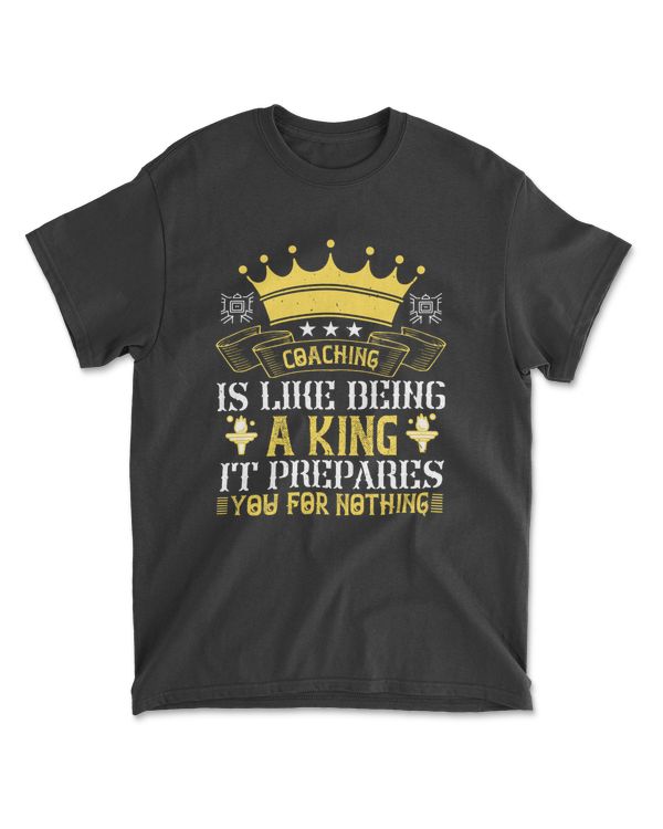 Coaching Is Like Being A King Coaching T-Shirt