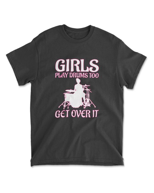 Cool Funny Girls Play Drums Too, Get Over It Woman's Gift T-Shirt