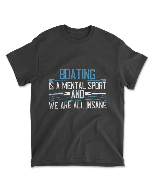 Boating Is A Mental Sport And We Are All Insane Boating T-Shirt
